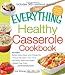 The Everything Healthy Casserole Cookbook: Includes - Bubbly Black Bean and Cheese Dip, Chicken Jambalaya, Seitan Shepard's Pie, Turkey and Summer ... Harvest Fruit Cake (Everything Series)