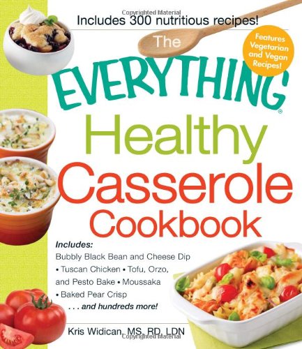The Everything Healthy Casserole Cookbook: Includes - Bubbly Black Bean and Cheese Dip, Chicken Jambalaya, Seitan Shepard's Pie, Turkey and Summer. Harvest Fruit Cake (Everything Series)