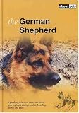The German Shepherd: A Guide to Selection, Care, Nutrition, Upbringing, Training, Health, Breeding, Sports and Play (About Pets)