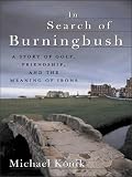 In Search of Burningbush: A Story of Golf, Friendship and the Meaning of Irons