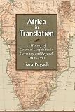Africa in Translation: A History of Colonial Linguistics in Germany and Beyond, 1814-1945 (Social History, Popular Culture, and Politics in Germany)