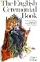 English Ceremonial Book: A History of Robes, Insignia and Ceremonies Still in Use in England
