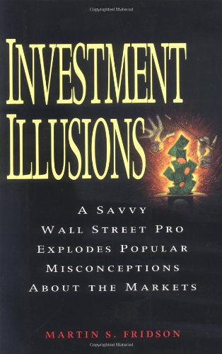 Investment Illusions: A Savvy Wall Street Pro Explores Popular Misconceptions About the Markets