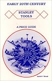 Early 20th (Twentieth) Century Stanley Tools - A Price Guide With 1909 & 1926 Catalog