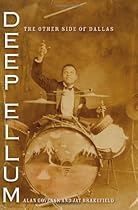 Deep Ellum: The Other Side of Dallas (John and Robin Dickson Series in Texas Music, sponsored by the Center for Texas) Deep Ellum: The Other Side of Dallas (John and Robin Dickson Series in Texas Music, sponsored by the Center for Texas)