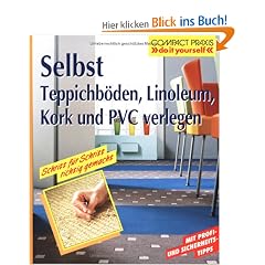 Selbst Teppichb�den, Linoleum, Kork und PVC verlegen: Schritt f�r Schritt richtig gemacht. Mit Profi-, Sicherheits- und �kotipps