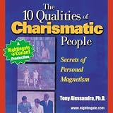 10 Qualities of Charismatic People: Secrets of Personal Magnetism by Tony Allessandra (Nightingale Conant): 21410CDS Abridged