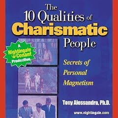 10 Qualities of Charismatic People: Secrets of Personal Magnetism by Tony Allessandra (Nightingale Conant): 21410CDS Abridged
