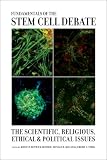 Fundamentals of the Stem Cell Debate: The Scientific, Religious, Ethical, and Political Issues