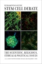 Fundamentals of the Stem Cell Debate: The Scientific, Religious, Ethical, and Political Issues