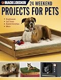 Black & Decker 24 Weekend Projects for Pets: Dog Houses, Cat Trees, Rabbit Hutches & More (Black & Decker)