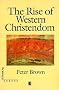 The Rise of Western Christendom: Triumph and Diversity 200-1000 AD (Making of Europe)