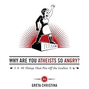 Why Are You Atheists So Angry?: 99 Things That Piss Off the Godless | [Greta Christina]