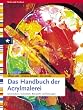 Das Handbuch der Acrylmalerei. Materialien, Techniken, Beispiele und �bungen