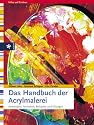 Das Handbuch der Acrylmalerei. Materialien, Techniken, Beispiele und &Uuml;bungen