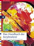 Das Handbuch der Acrylmalerei. Materialien, Techniken, Beispiele und Uebungen