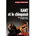 Kant et le chimpanz� : Essai sur l'�tre humain, la moarle et l'art