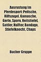 Ausr&uuml;stung im Pferdesport: Fahrgeschirr (Pferd), Reitsattel, Zaumzeug (Pferd), Steigb&uuml;gel, Peitsche, Hilfsz&uuml;gel, Gebisslose Z&auml;umung, Trense, Gamasche, ... Sporn, Reithose, Halfter, Sattler, Stegreif