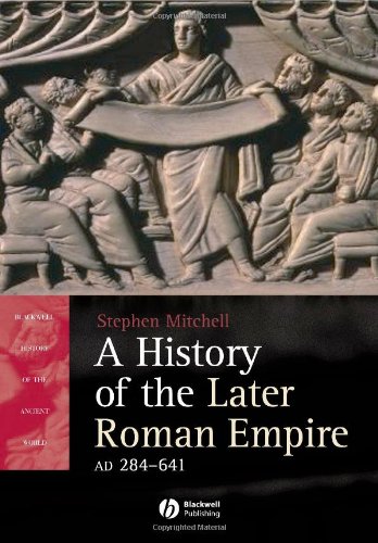 A History of the Later Roman Empire, AD 284-641: The Transformation of the Ancient World, by Stephen Mitchell