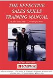 The Effective Sales Skills Training Manual: If sales aren't made ......... No one gets paid!