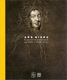 Ars nigra : La Gravure en mani�re noire aux XVIIe et XVIIIe si�cles