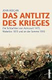 Das Antlitz des Krieges: Die Schlachten von Azincourt 1415, Waterloo 1815 und an der Somme 1916 - John Keegan