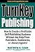 TurnKey Publishing: How to Create a Profitable Self-Publishing Business Without Any Help From Publishers, Bookstores, or Literary Agents!