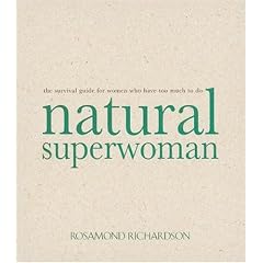 Natural Superwoman: The Survival Guide for Women Who Have Too Much to Do