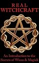 Real Witchcraft: An Introduction to the Secrets of Wicca & Magick