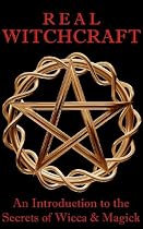 Real Witchcraft: An Introduction to the Secrets of Wicca & Magick