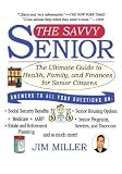 Savvy Senior, The: The Ultimate Guide to Health, Family, and Finances For Senior Citizens