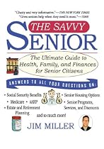 Savvy Senior, The: The Ultimate Guide to Health, Family, and Finances For Senior Citizens