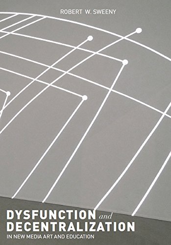 Dysfunction and Decentralization in New Media Art and Education