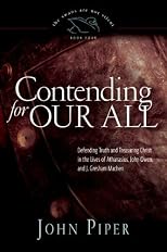 Contending for Our All (Paperback Edition): Defending Truth and Treasuring Christ in the Lives of At [Paperback]