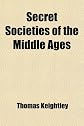 Secret Societies Of The Middle Ages: The Assassins, Templars & the Secret Tribunals of Westphalia