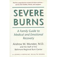 Severe Burns: A Family Guide to Medical and Emotional Recovery (A Johns Hopkins Press Health Book)