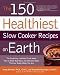 Books : The 150 Healthiest Slow Cooker Recipes on Earth: The Surprising Unbiased Truth About How to Make Nutritious and Delicious Meals that are Ready When You Are