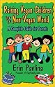 Raising Vegan Children in a Non-Vegan World: A Complete Guide for Parents