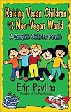 Raising Vegan Children in a Non-Vegan World: A Complete Guide for Parents