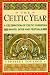 The Celtic Year: A Month-By-Month Celebration of Celtic Christia Festivals and Sites