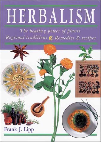 Herbalism: The Healing Power of Plants - Regional Traditions - Remedies and Recipes