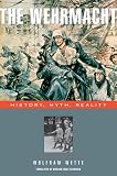 The Wehrmacht: History, Myth, Reality