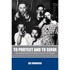 To Protect and to Serve: The LAPD's Century of War in the City of Dreams