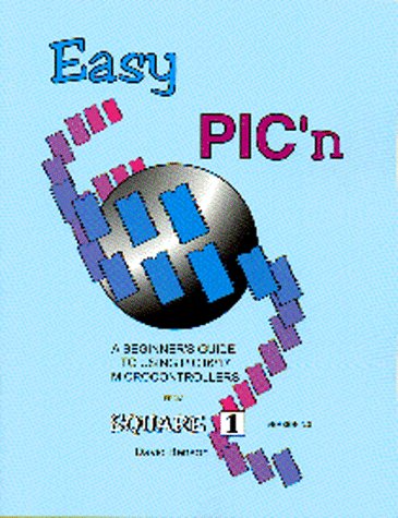 Easy Pic'N: A Beginners Guide to Using Pic16/17 Microcontrollers from Square 1
