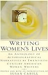 Writing women's lives : an anthology of autobiographical narratives by twentieth century American women writers
