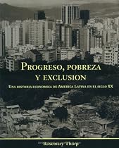 Progreso, pobreza y exclusion: una historia economica de America Latina en el siglo XX (Spanish Edition)