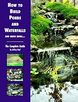 How to Build Ponds and Waterfalls and Much More...: The Complete Guide