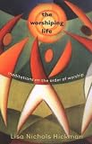 The Worshiping Life: Meditations on the Order of Worship