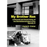 My Brother Ron: A Personal and Social History of the Deinstitutionalization of the Mentally Ill ~ Clayton E. Cramer