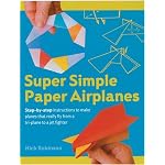 Super Simple Paper Airplanes: Step-By-Step Instructions to Make Planes That Really Fly From a Tri-Plane to a Jet Fighter book cover